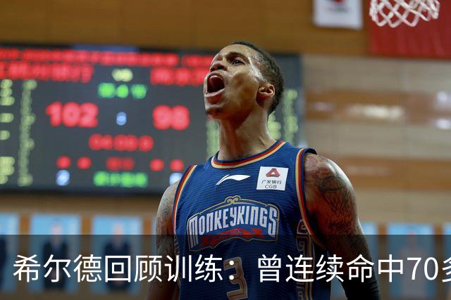 希尔德回顾训练：曾连续命中70多记三分 仍需超越库里